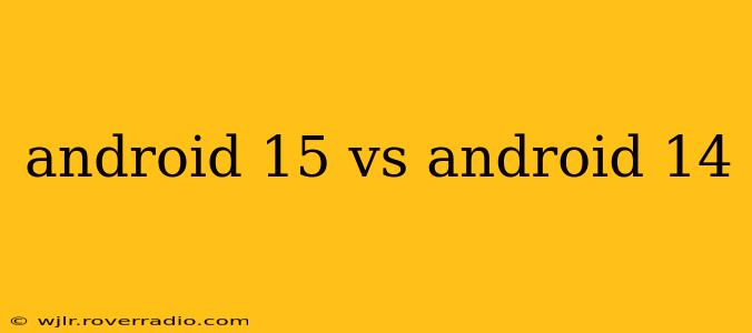 android 15 vs android 14