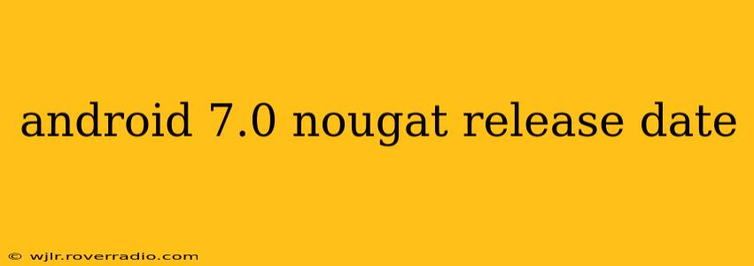 android 7.0 nougat release date