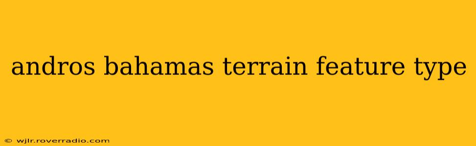 andros bahamas terrain feature type