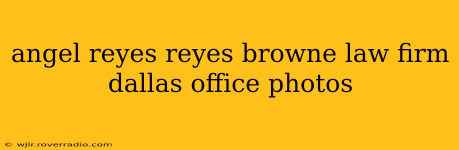 angel reyes reyes browne law firm dallas office photos