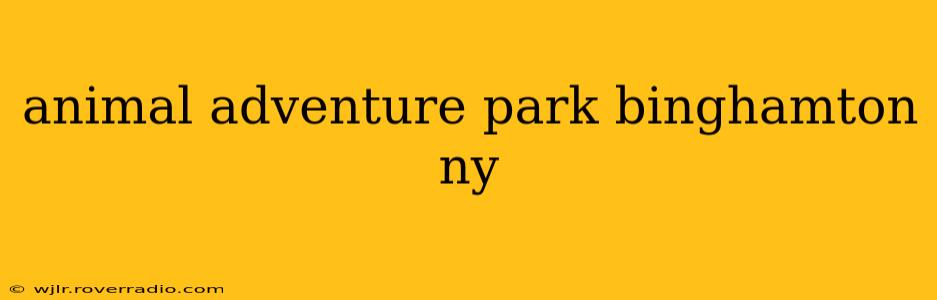 animal adventure park binghamton ny