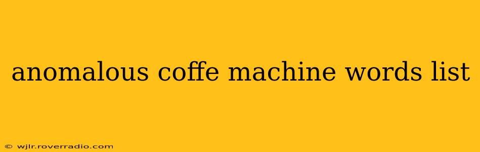 anomalous coffe machine words list