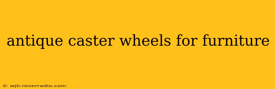 antique caster wheels for furniture