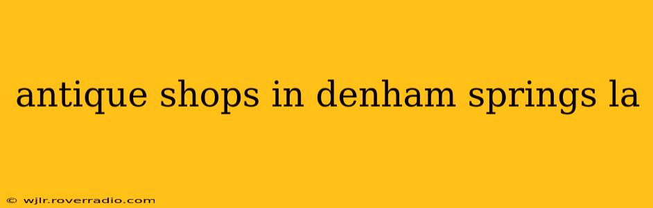 antique shops in denham springs la