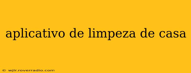 aplicativo de limpeza de casa