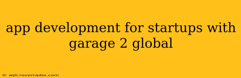 app development for startups with garage 2 global