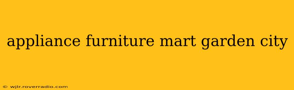 appliance furniture mart garden city