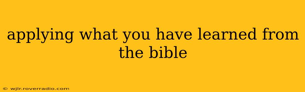 applying what you have learned from the bible