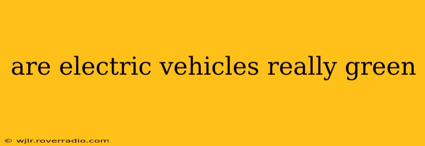 are electric vehicles really green