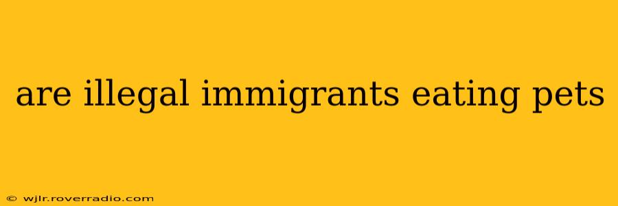 are illegal immigrants eating pets