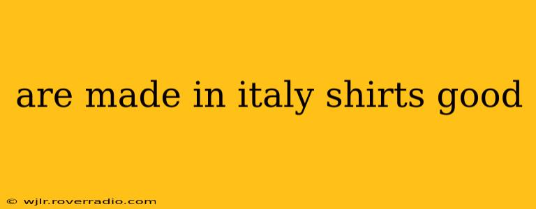 are made in italy shirts good