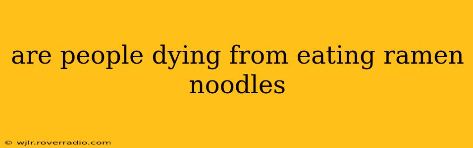 are people dying from eating ramen noodles