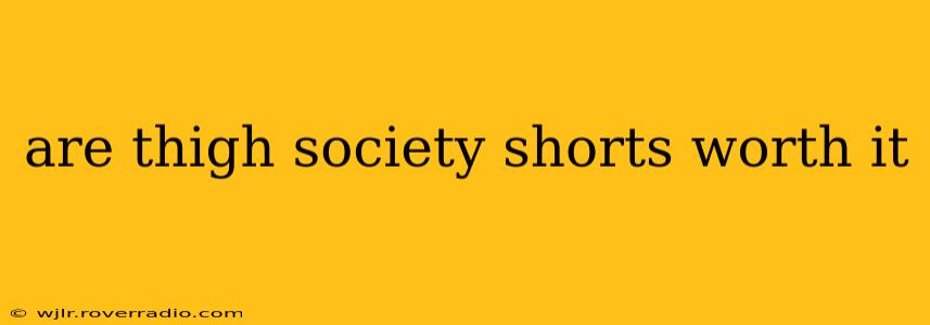 are thigh society shorts worth it