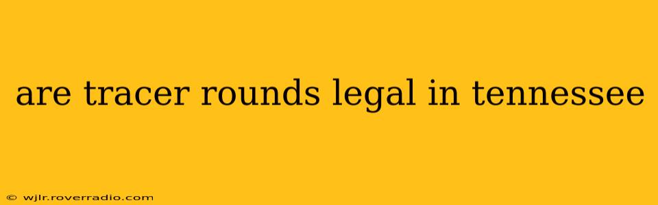 are tracer rounds legal in tennessee