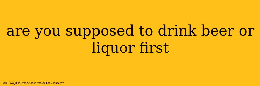 are you supposed to drink beer or liquor first