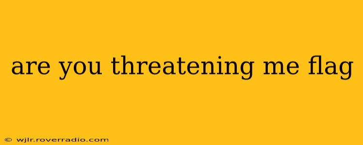 are you threatening me flag