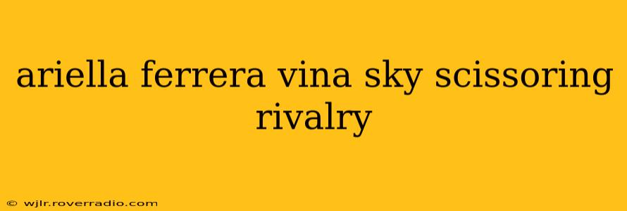 ariella ferrera vina sky scissoring rivalry ariella ferrera vina sky scissoring rivalry