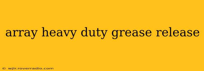 array heavy duty grease release