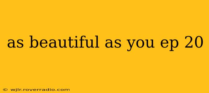 as beautiful as you ep 20