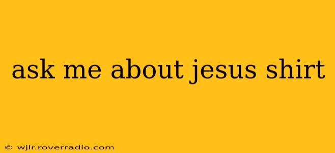 ask me about jesus shirt