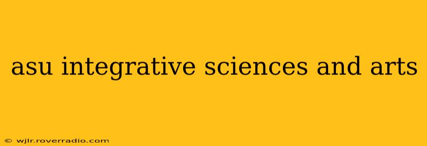 asu integrative sciences and arts