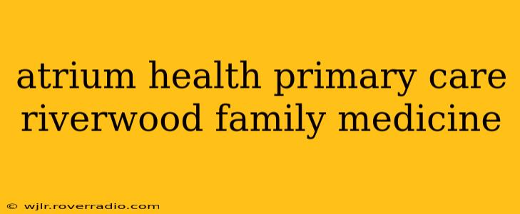 atrium health primary care riverwood family medicine