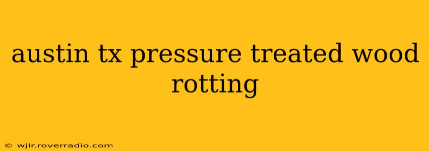 austin tx pressure treated wood rotting