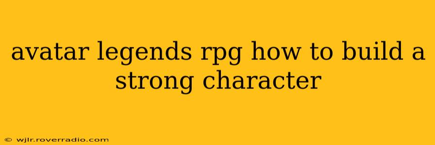 avatar legends rpg how to build a strong character