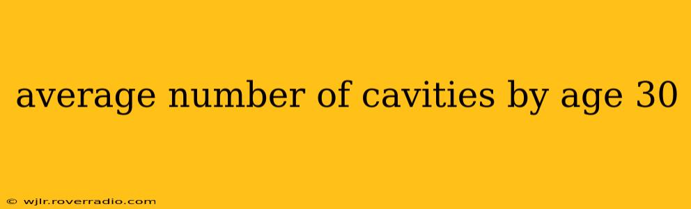 average number of cavities by age 30