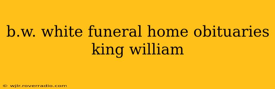 b.w. white funeral home obituaries king william