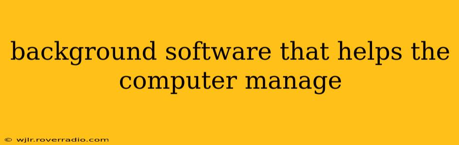 background software that helps the computer manage