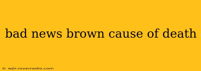 bad news brown cause of death