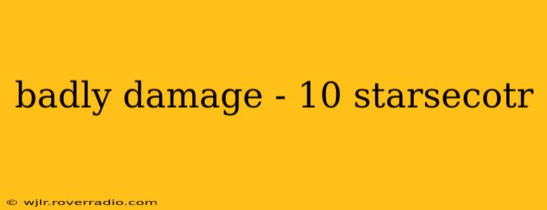 badly damage - 10 starsecotr