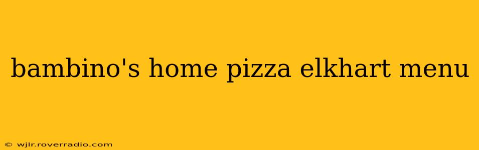 bambino's home pizza elkhart menu