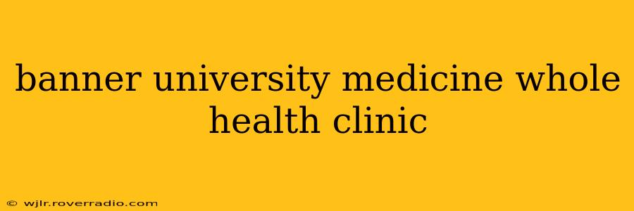 banner university medicine whole health clinic