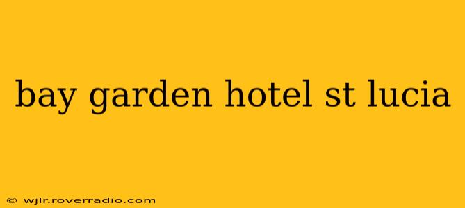bay garden hotel st lucia
