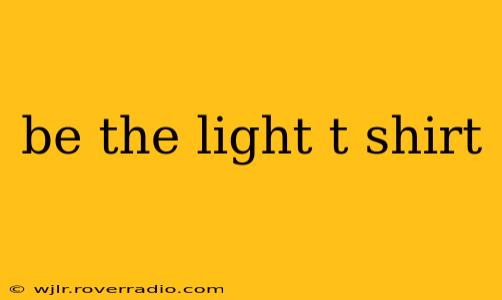 be the light t shirt