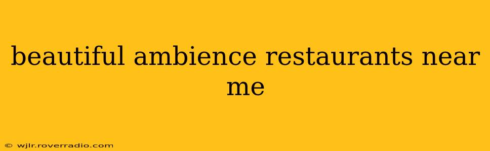 beautiful ambience restaurants near me