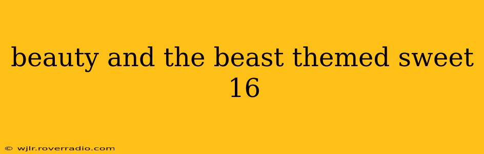 beauty and the beast themed sweet 16