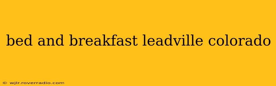 bed and breakfast leadville colorado