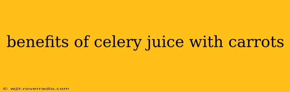 benefits of celery juice with carrots