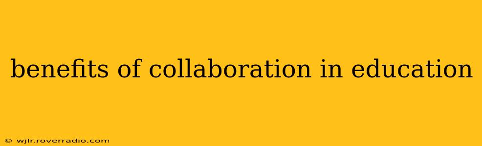 benefits of collaboration in education
