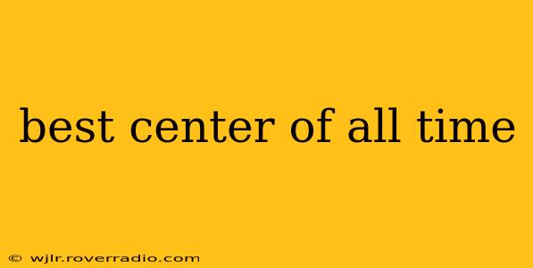 best center of all time