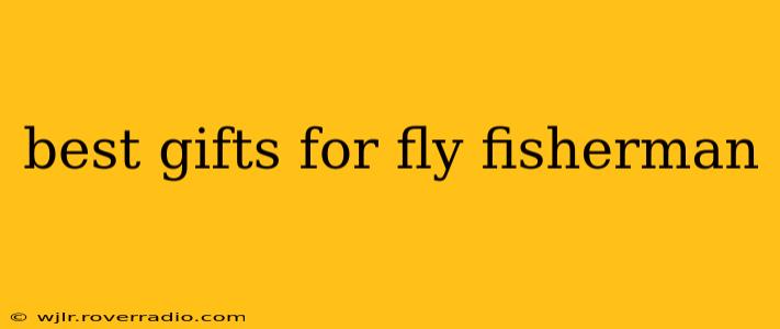 best gifts for fly fisherman