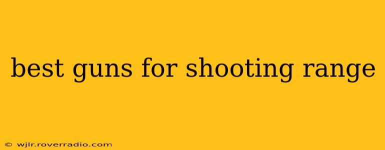best guns for shooting range