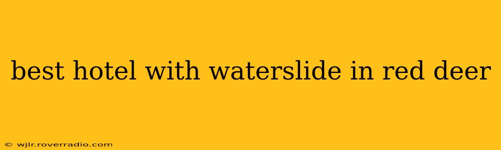 best hotel with waterslide in red deer