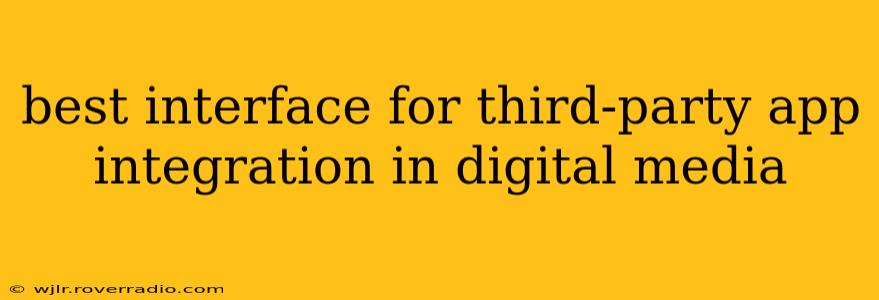 best interface for third-party app integration in digital media