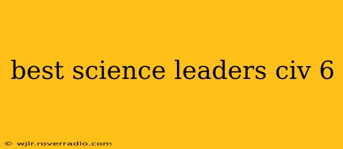 best science leaders civ 6