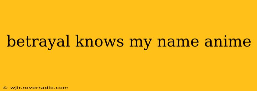 betrayal knows my name anime