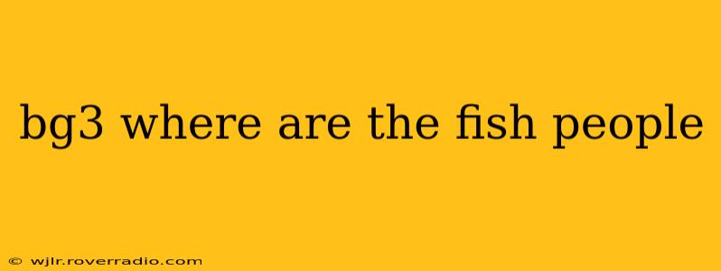 bg3 where are the fish people